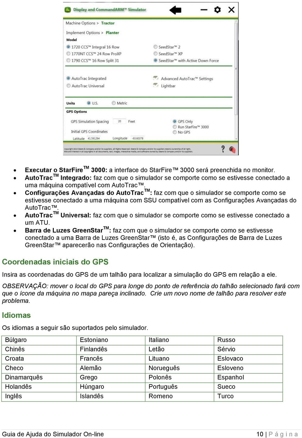 Configurações Avançadas do AutoTrac TM : faz com que o simulador se comporte como se estivesse conectado a uma máquina com SSU compatível com as Configurações Avançadas do AutoTrac.