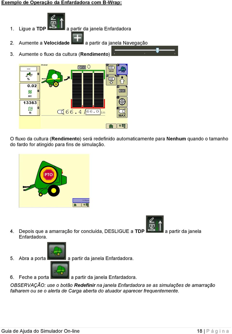 simulação. 4. Depois que a amarração for concluída, DESLIGUE a TDP a partir da janela Enfardadora. 5. Abra a porta a partir da janela Enfardadora. 6.