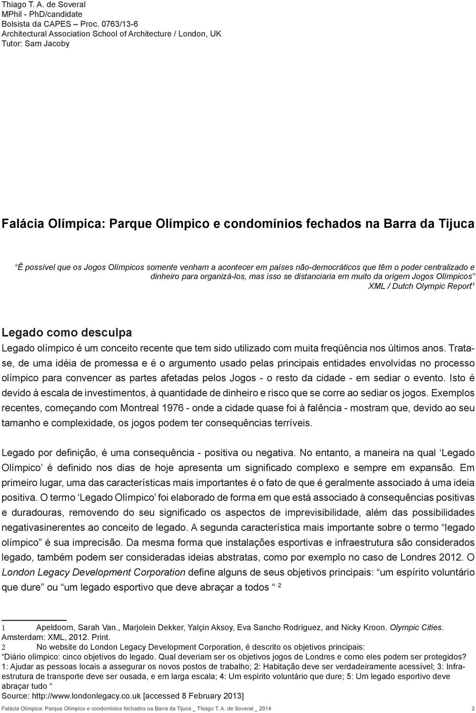 somente venham a acontecer em países não-democráticos que têm o poder centralizado e dinheiro para organizá-los, mas isso se distanciaria em muito da origem Jogos Olímpicos XML / Dutch Olympic Report