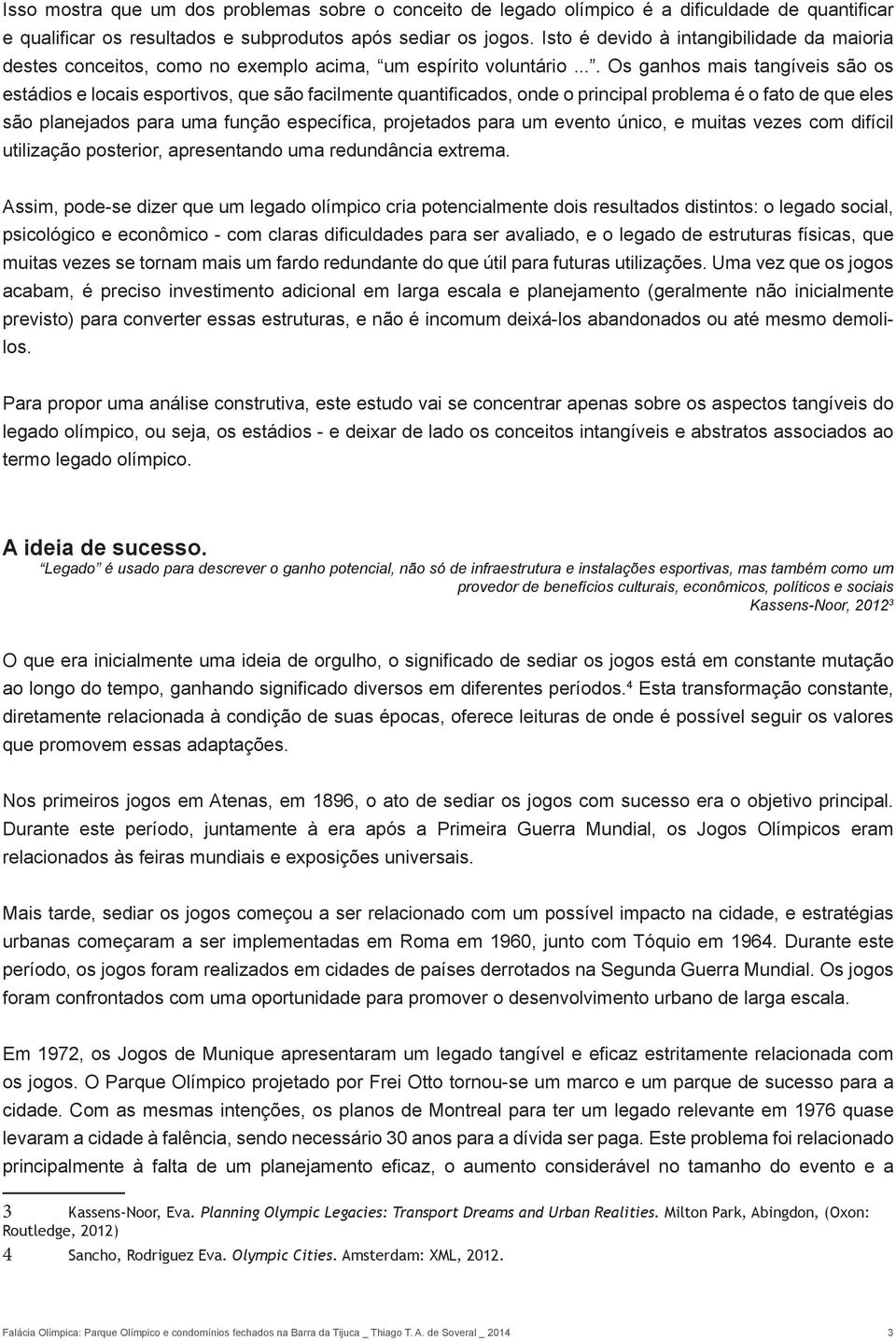 ... Os ganhos mais tangíveis são os estádios e locais esportivos, que são facilmente quantificados, onde o principal problema é o fato de que eles são planejados para uma função específica,