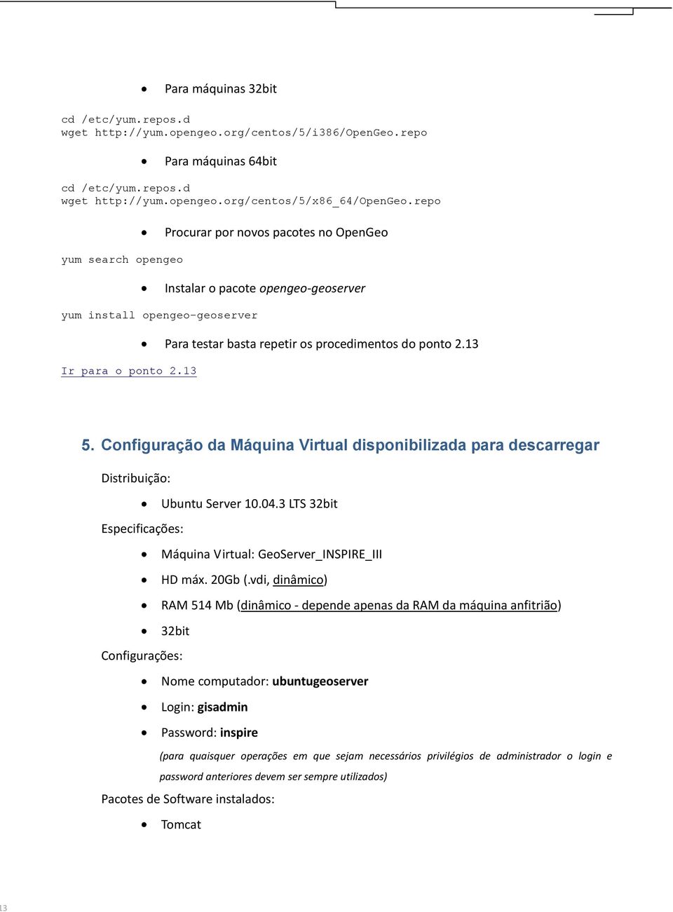 13 Procurar por novos pacotes no OpenGeo Instalar o pacote opengeo-geoserver Para testar basta repetir os procedimentos do ponto 2.13 5.