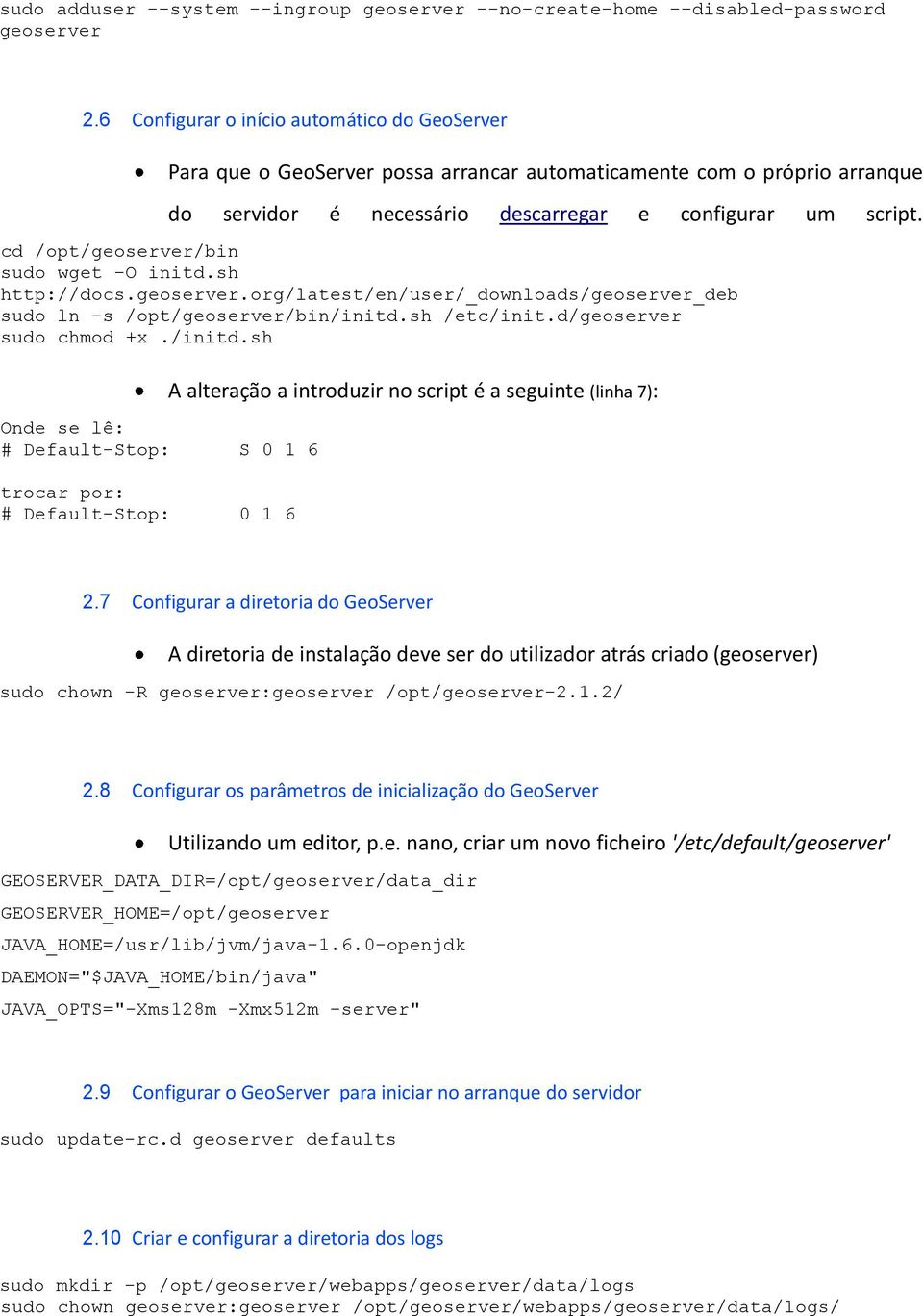 cd /opt/geoserver/bin sudo wget -O initd.sh http://docs.geoserver.org/latest/en/user/_downloads/geoserver_deb sudo ln -s /opt/geoserver/bin/initd.