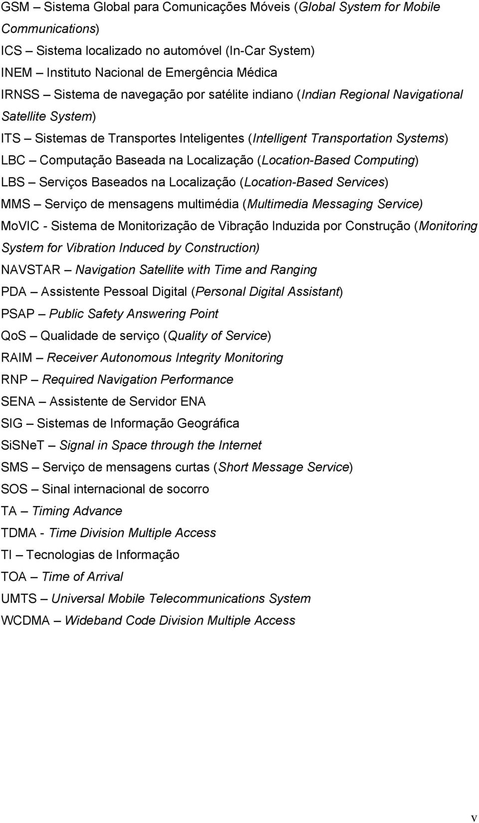 (Location-Based Computing) LBS Serviços Baseados na Localização (Location-Based Services) MMS Serviço de mensagens multimédia (Multimedia Messaging Service) MoVIC - Sistema de Monitorização de