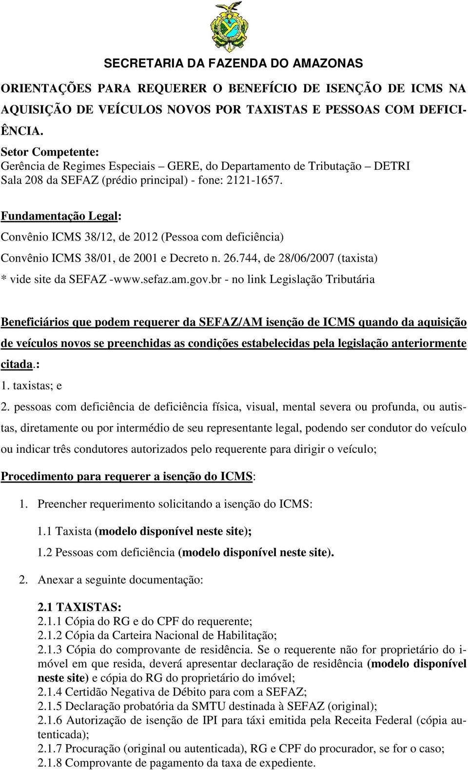 Fundamentação Legal: Convênio ICMS 38/12, de 2012 (Pessoa com deficiência) Convênio ICMS 38/01, de 2001 e Decreto n. 26.744, de 28/06/2007 (taxista) * vide site da SEFAZ -www.sefaz.am.gov.