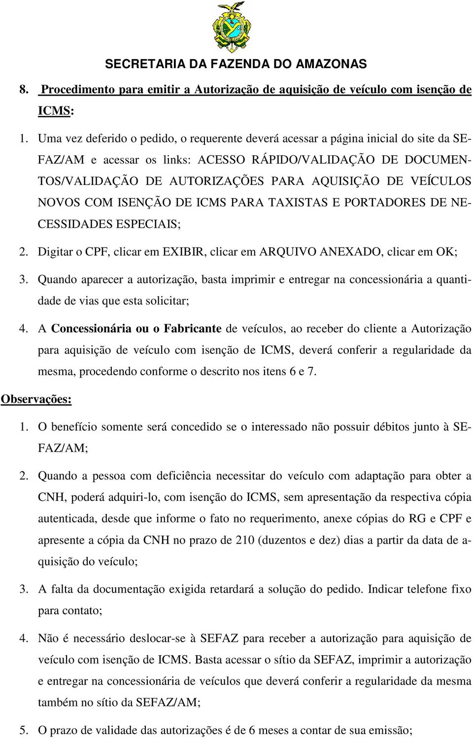 VEÍCULOS NOVOS COM ISENÇÃO DE ICMS PARA TAXISTAS E PORTADORES DE NE- CESSIDADES ESPECIAIS; 2. Digitar o CPF, clicar em EXIBIR, clicar em ARQUIVO ANEXADO, clicar em OK; 3.