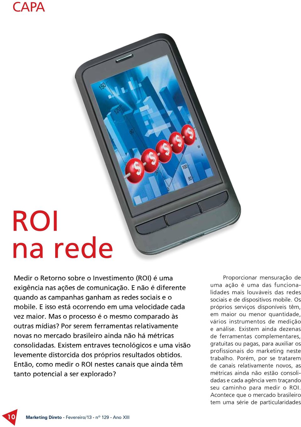 Por serem ferramentas relativamente novas no mercado brasileiro ainda não há métricas consolidadas. Existem entraves tecnológicos e uma visão levemente distorcida dos próprios resultados obtidos.