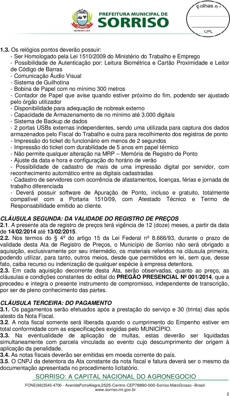 pelo órgão utilizador - Disponibilidade para adequação de nobreak externo - Capacidade de Armazenamento de no mínimo até 3.