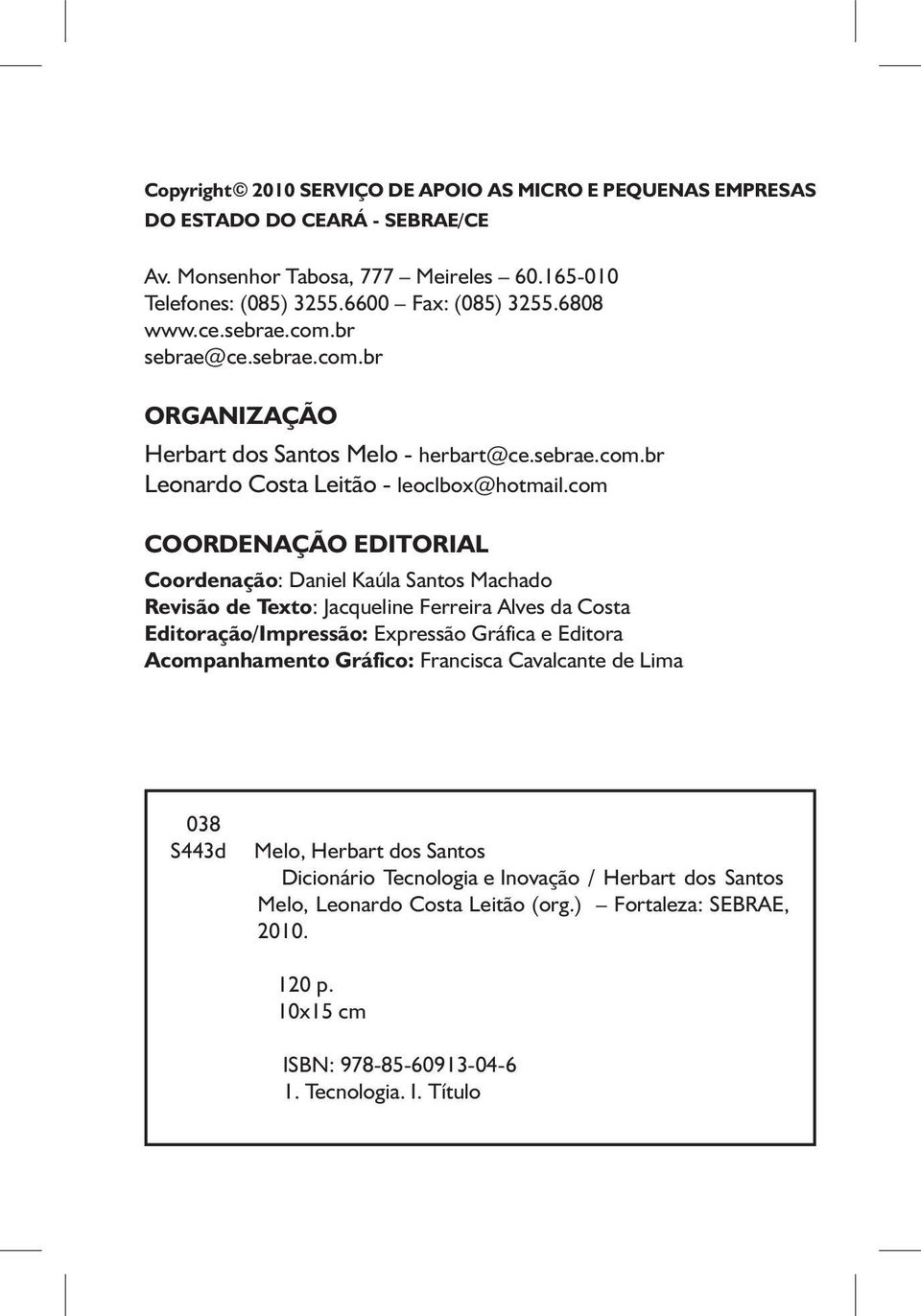 com COORDENAÇÃO EDITORIAL Coordenação: Daniel Kaúla Santos Machado Revisão de Texto: Jacqueline Ferreira Alves da Costa Editoração/Impressão: Expressão Gráfica e Editora Acompanhamento