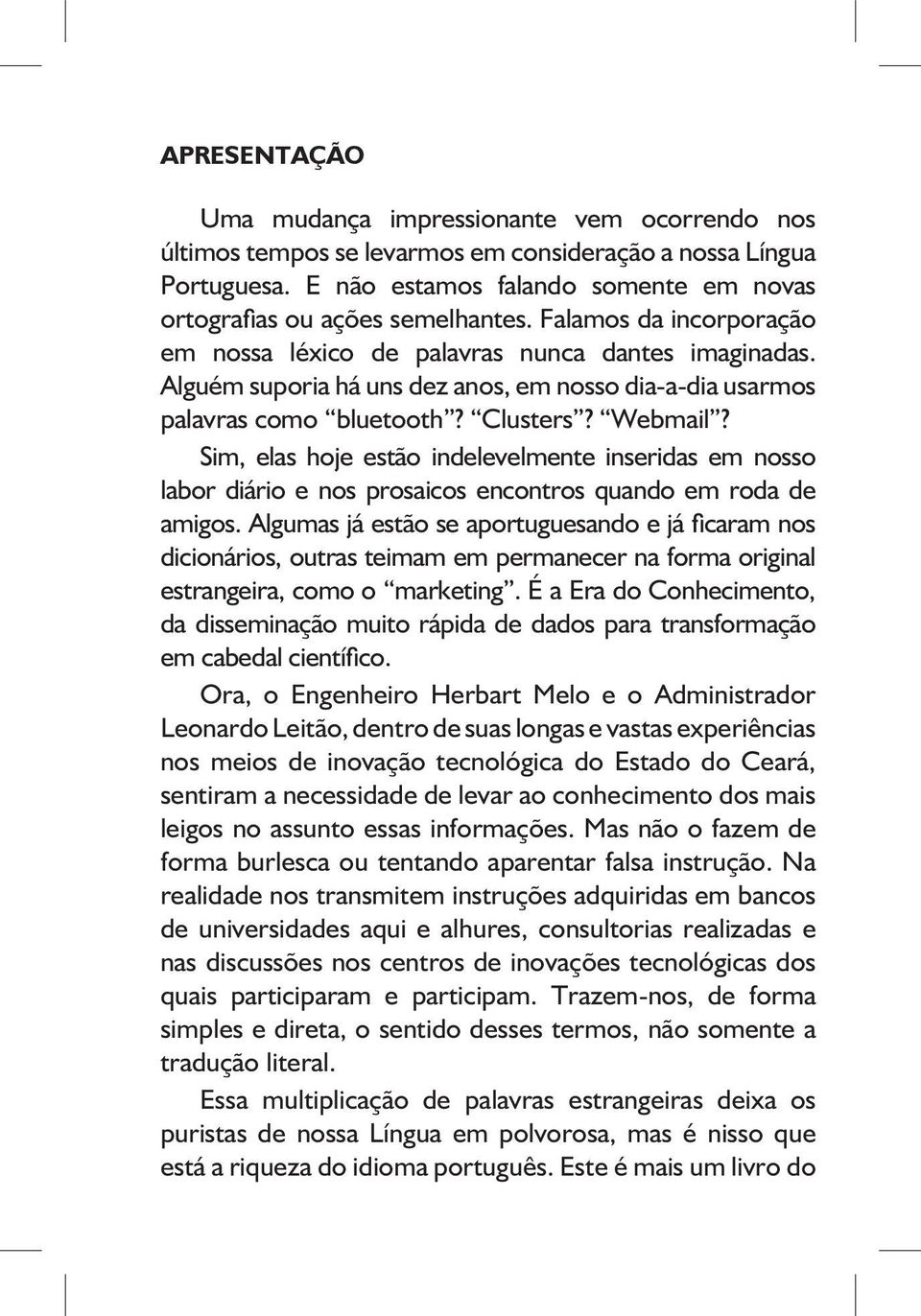 Alguém suporia há uns dez anos, em nosso dia-a-dia usarmos palavras como bluetooth? Clusters? Webmail?