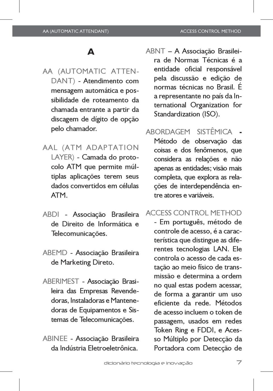 ABDI - Associação Brasileira de Direito de Informática e Telecomunicações. ABEMD - Associação Brasileira de Marketing Direto.