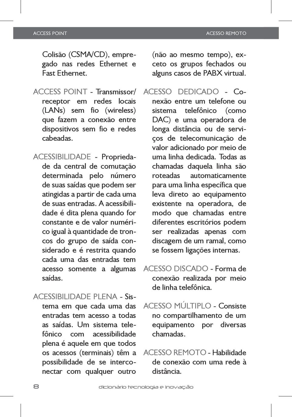 ACESSIBILIDADE - Propriedade da central de comutação determinada pelo número de suas saídas que podem ser atingidas a partir de cada uma de suas entradas.