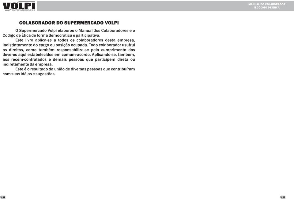 Todo colaborador usufrui os direitos, como também responsabiliza-se pelo cumprimento dos deveres aqui estabelecidos em comum-acordo.