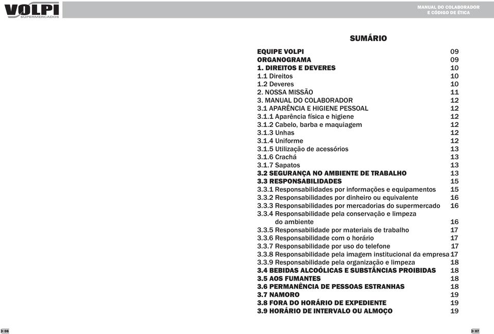 .. 13 3.3 RESPONSABILIDADES... 15 3.3.1 Responsabilidades por informações e equipamentos... 15 3.3.2 Responsabilidades por dinheiro ou equivalente... 16 3.3.3 Responsabilidades por mercadorias do supermercado.