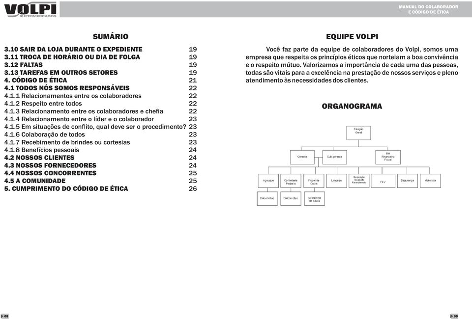 .. 23 4.1.5 Em situações de conflito, qual deve ser o procedimento? 23 4.1.6 Colaboração de todos... 23 4.1.7 Recebimento de brindes ou cortesias... 23 4.1.8 Benefícios pessoais... 24 4.