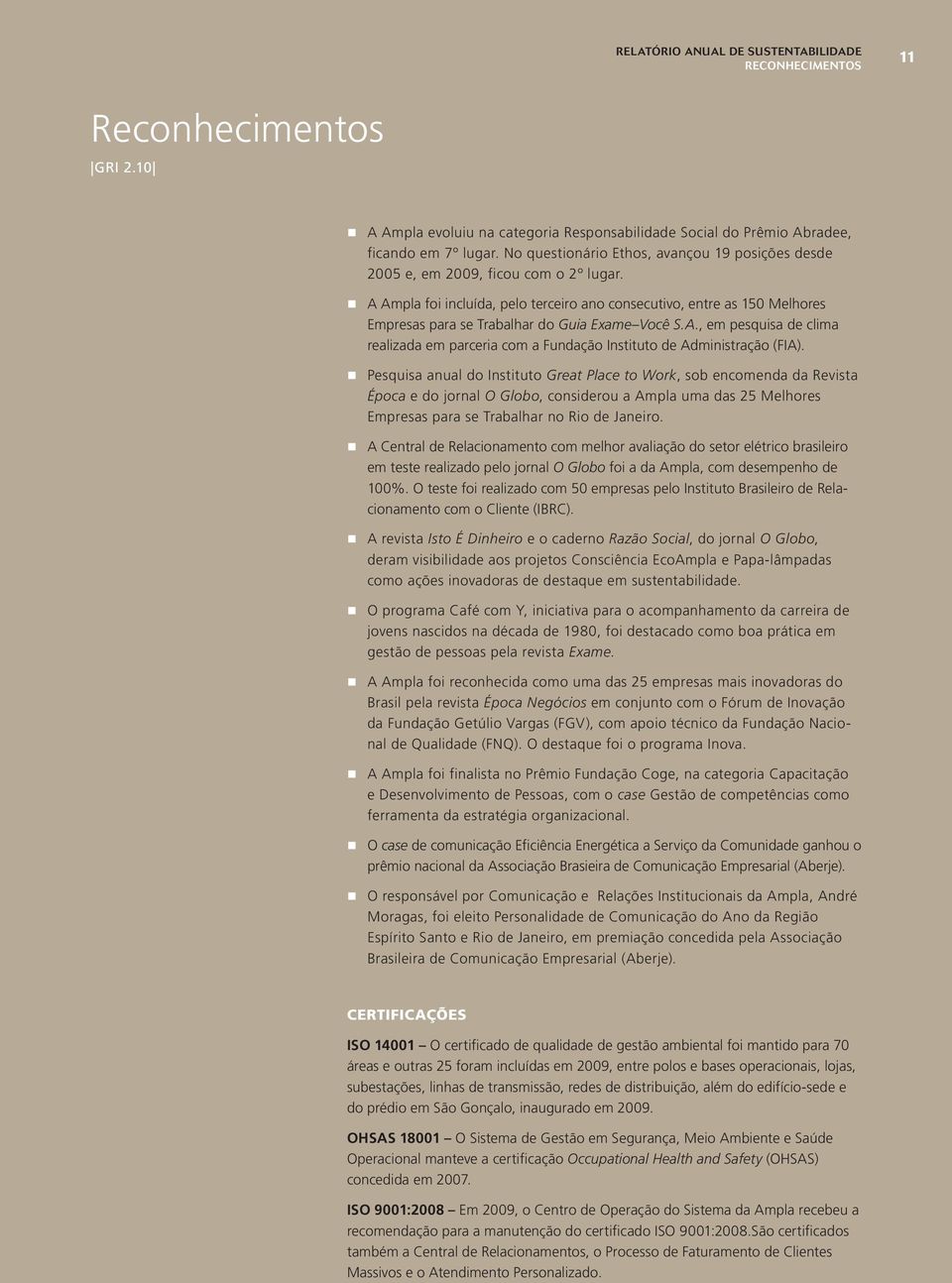 A Ampla foi incluída, pelo terceiro ano consecutivo, entre as 150 Melhores Empresas para se Trabalhar do Guia Exame Você S.A., em pesquisa de clima realizada em parceria com a Fundação Instituto de Administração (FIA).