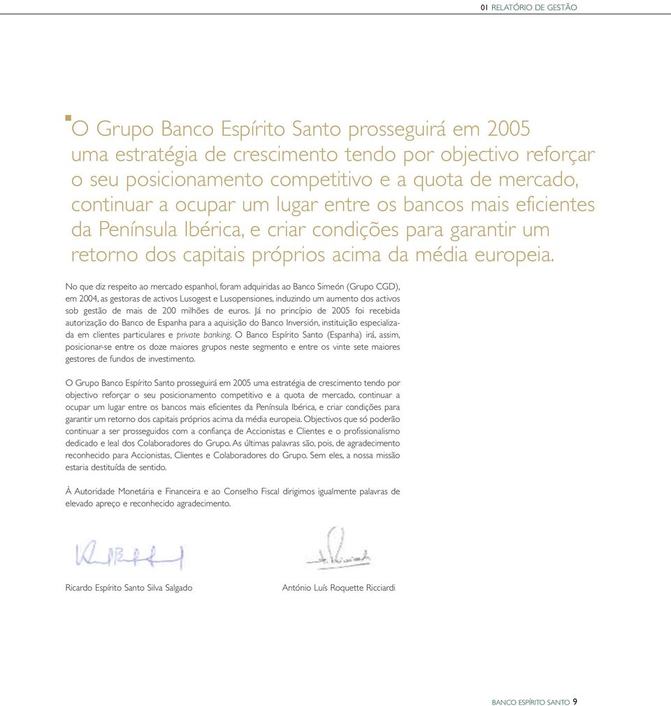 No que diz respeito ao mercado espanhol, foram adquiridas ao Banco Simeón (Grupo CGD), em 2004, as gestoras de activos Lusogest e Lusopensiones, induzindo um aumento dos activos sob gestão de mais de