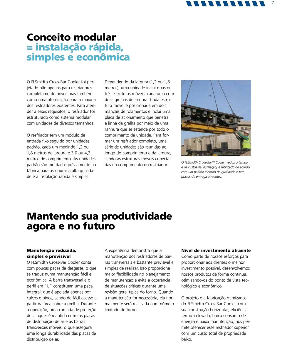 O resfriador tem um módulo de entrada fixo seguido por unidades padrão, cada um medindo 1,2 ou 1,8 metros de largura e 3,0 ou 4,2 metros de comprimento.