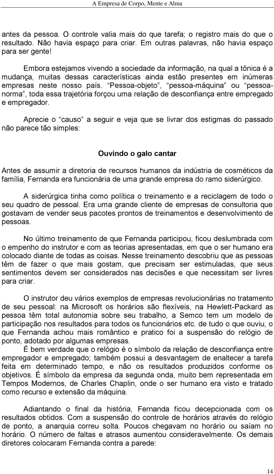 Pessoa-objeto, pessoa-máquina ou pessoanorma, toda essa trajetória forçou uma relação de desconfiança entre empregado e empregador.