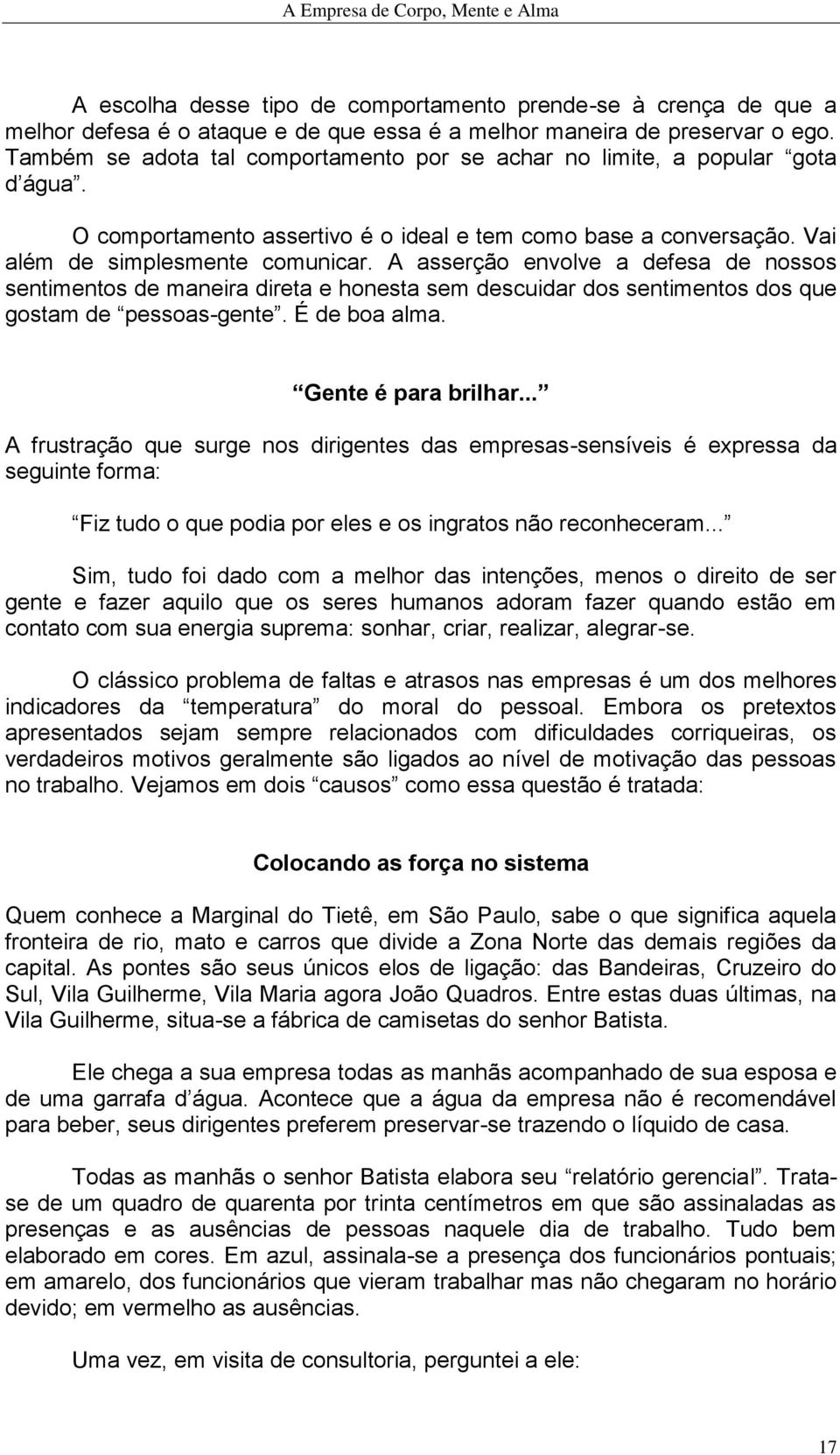 A asserção envolve a defesa de nossos sentimentos de maneira direta e honesta sem descuidar dos sentimentos dos que gostam de pessoas-gente. É de boa alma. Gente é para brilhar.