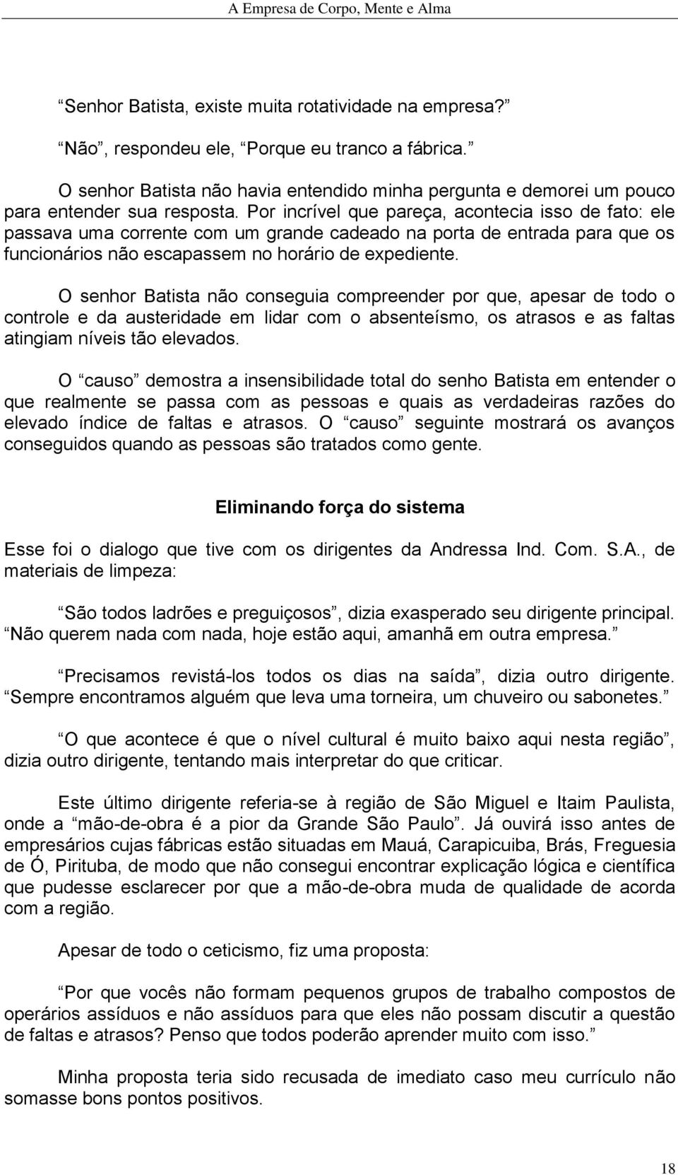 O senhor Batista não conseguia compreender por que, apesar de todo o controle e da austeridade em lidar com o absenteísmo, os atrasos e as faltas atingiam níveis tão elevados.