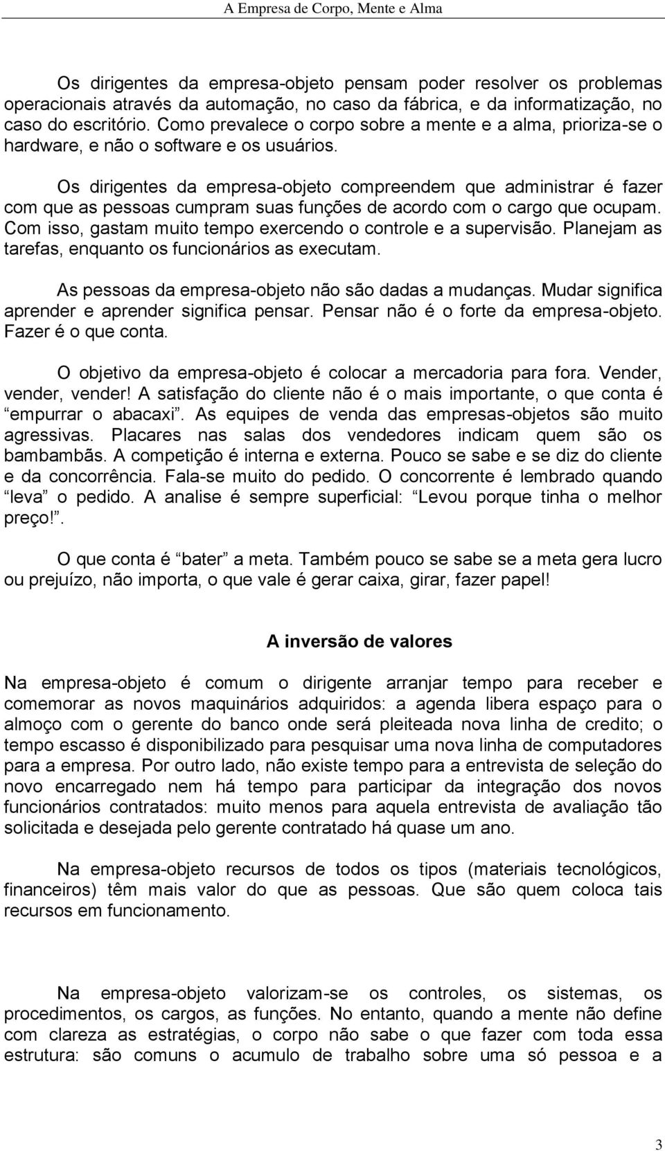 Os dirigentes da empresa-objeto compreendem que administrar é fazer com que as pessoas cumpram suas funções de acordo com o cargo que ocupam.