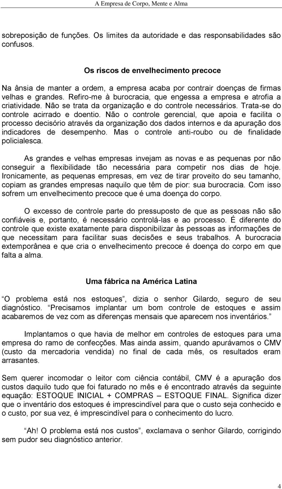 Não se trata da organização e do controle necessários. Trata-se do controle acirrado e doentio.