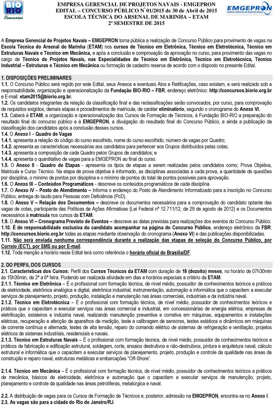 Projetos Navais, nas Especialidades de Técnico em Eletrônica, Técnico em Eletrotécnica, Técnico Industrial Estruturas e Técnico em Mecânica ou formação de cadastro reserva de acordo com o disposto no