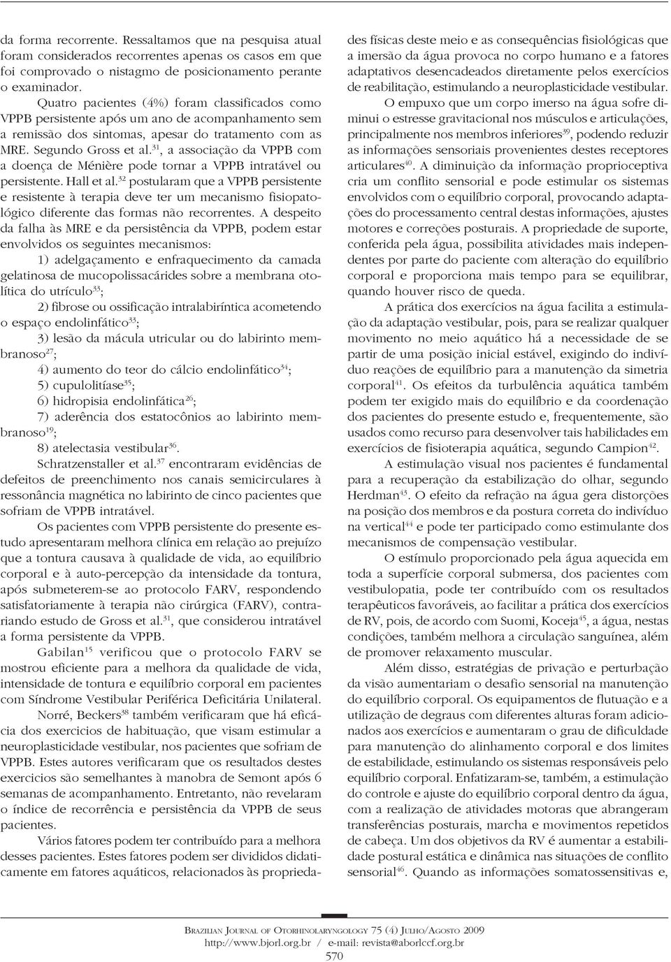 31, a associação da VPPB com a doença de Ménière pode tornar a VPPB intratável ou persistente. Hall et al.