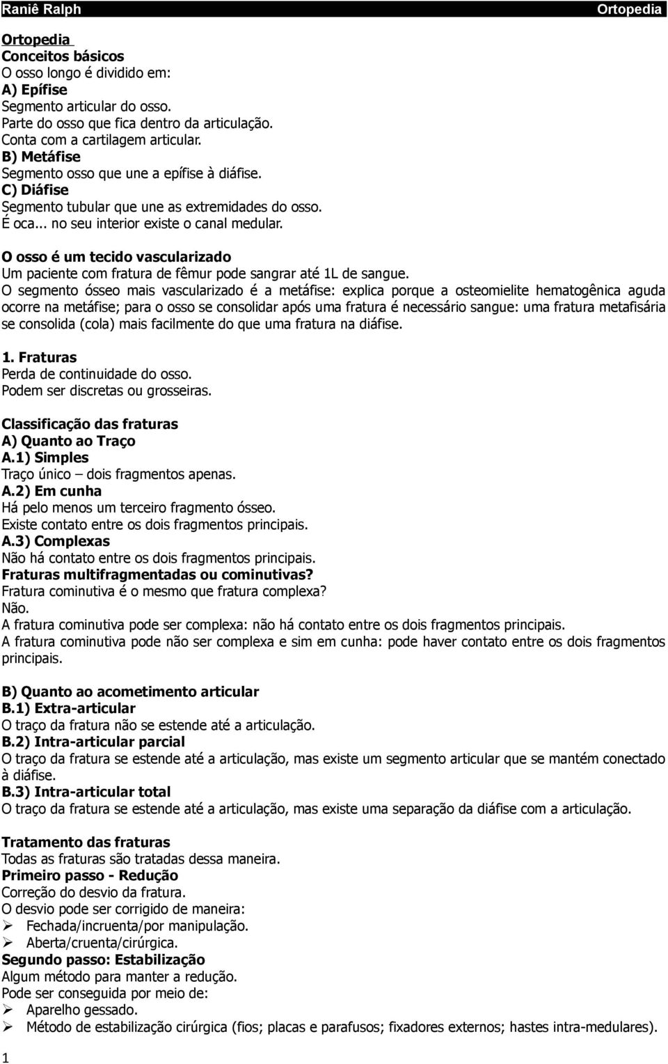 O osso é um tecido vascularizado Um paciente com fratura de fêmur pode sangrar até 1L de sangue.