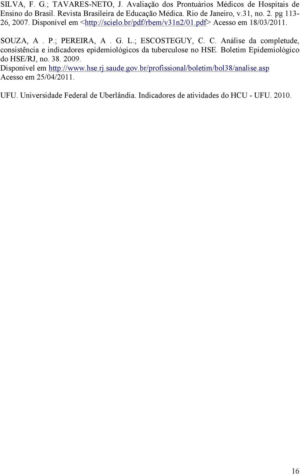C. Análise da completude, consistência e indicadores epidemiológicos da tuberculose no HSE. Boletim Epidemiológico do HSE/RJ, no. 38. 2009.