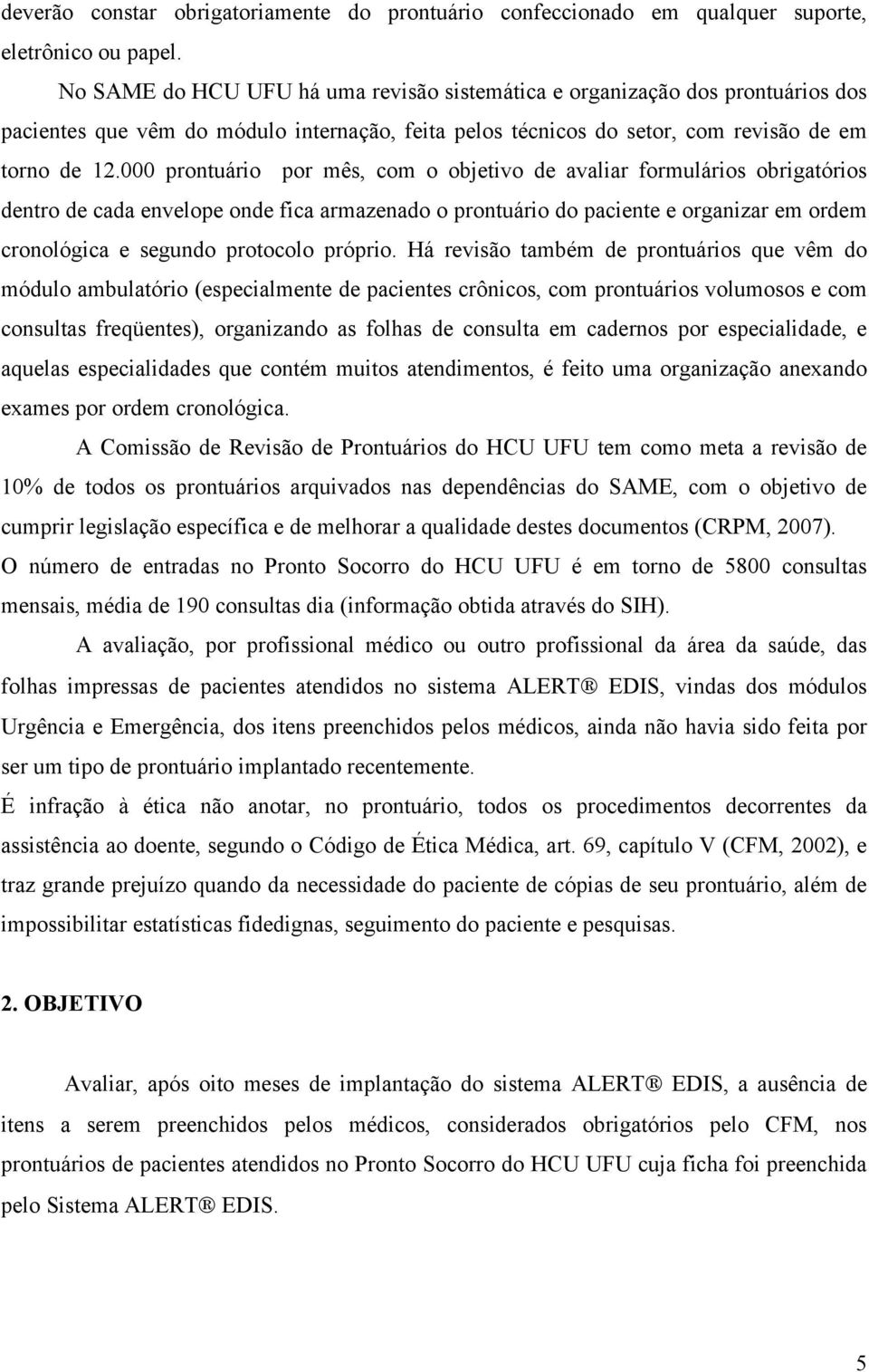 000 prontuário por mês, com o objetivo de avaliar formulários obrigatórios dentro de cada envelope onde fica armazenado o prontuário do paciente e organizar em ordem cronológica e segundo protocolo