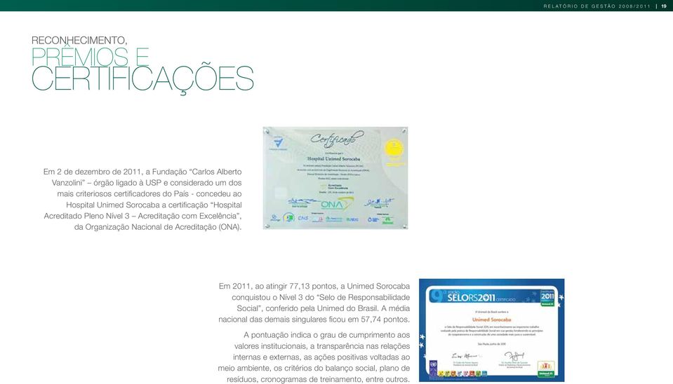 Em 2011, ao atingir 77,13 pontos, a Unimed Sorocaba conquistou o Nível 3 do Selo de Responsabilidade Social, conferido pela Unimed do Brasil.