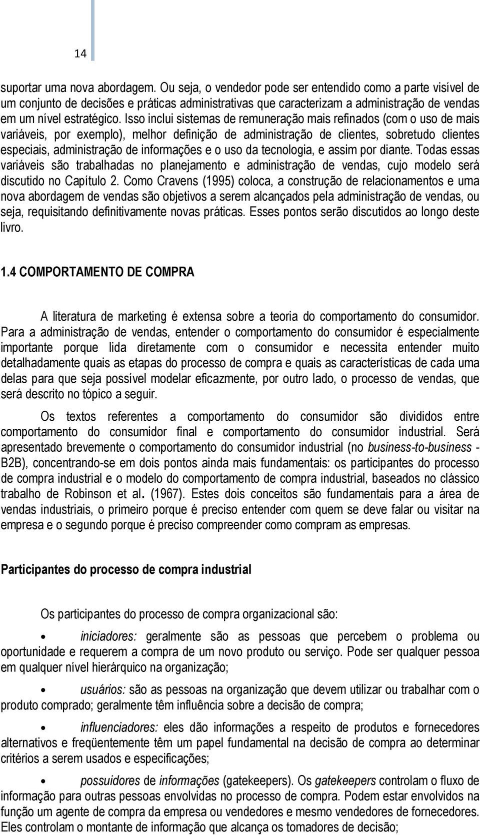 Isso inclui sistemas de remuneração mais refinados (com o uso de mais variáveis, por exemplo), melhor definição de administração de clientes, sobretudo clientes especiais, administração de