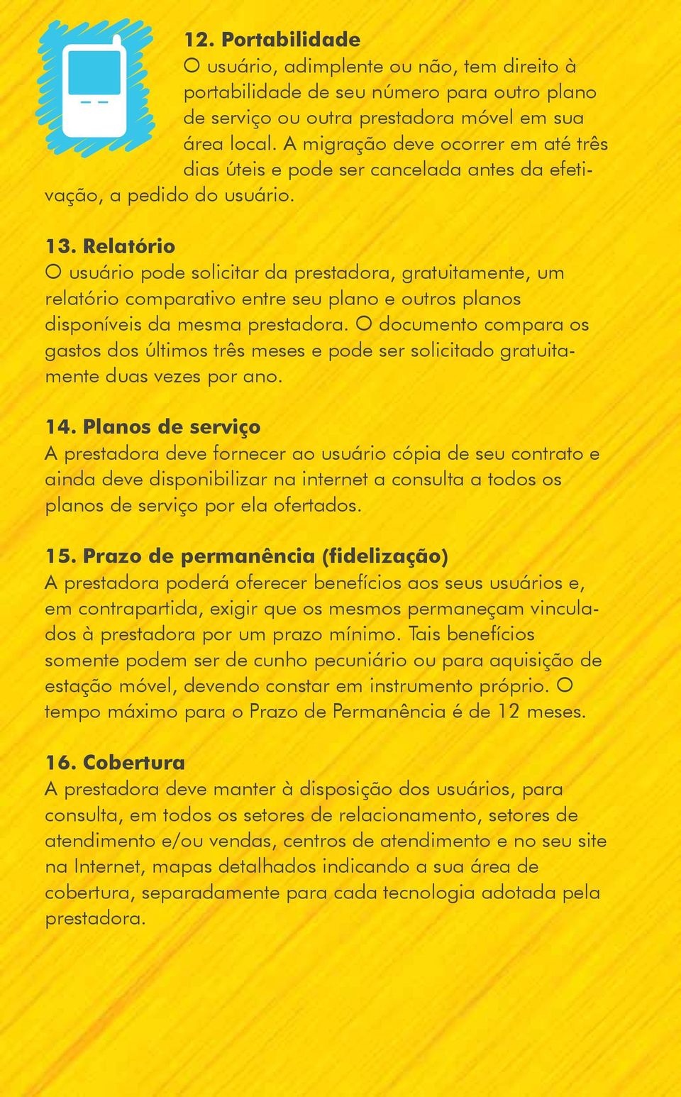 Relatório O usuário pode solicitar da prestadora, gratuitamente, um relatório comparativo entre seu plano e outros planos disponíveis da mesma prestadora.