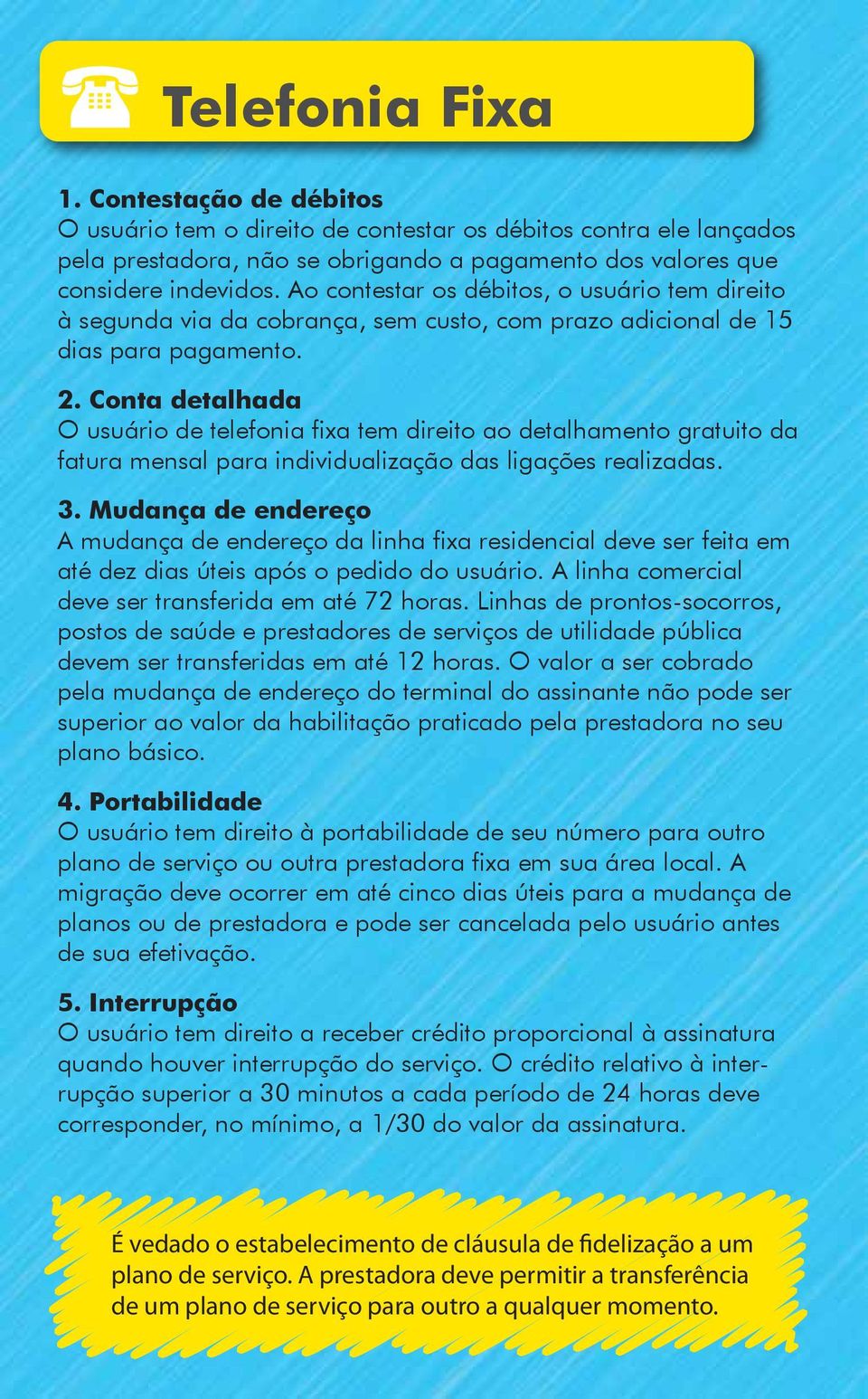 Conta detalhada O usuário de telefonia fixa tem direito ao detalhamento gratuito da fatura mensal para individualização das ligações realizadas. 3.