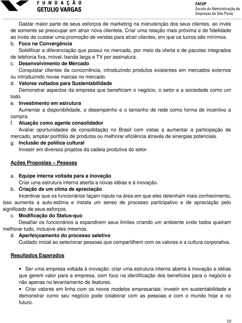 Foco na Convergência Solidificar a diferenciação que possui no mercado, por meio da oferta e de pacotes integrados de telefonia fixa, móvel, banda larga e TV por assinatura. c.