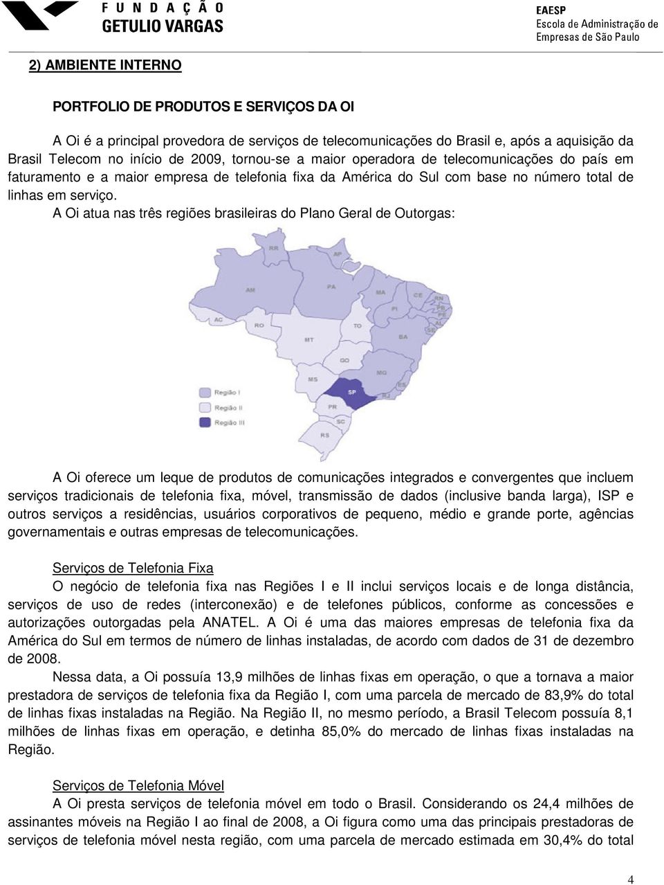 A Oi atua nas três regiões brasileiras do Plano Geral de Outorgas: A Oi oferece um leque de produtos de comunicações integrados e convergentes que incluem serviços tradicionais de telefonia fixa,