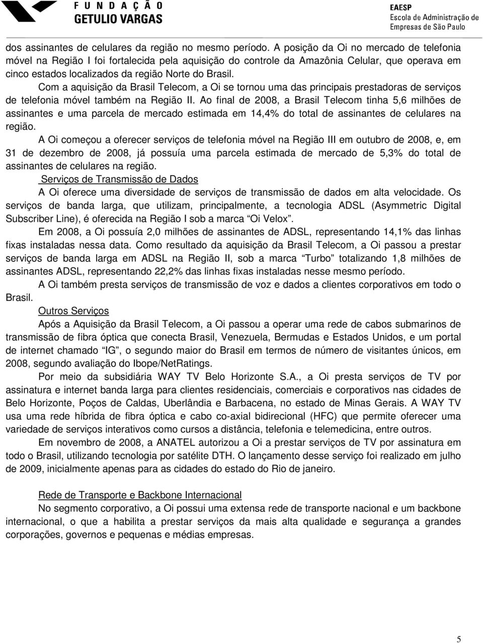 Com a aquisição da Brasil Telecom, a Oi se tornou uma das principais prestadoras de serviços de telefonia móvel também na Região II.