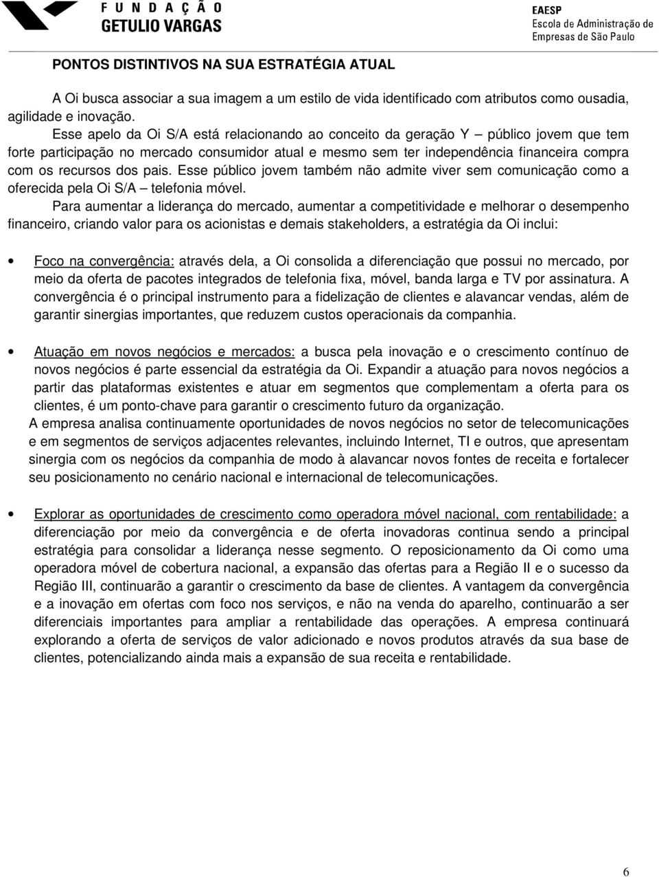 dos pais. Esse público jovem também não admite viver sem comunicação como a oferecida pela Oi S/A telefonia móvel.