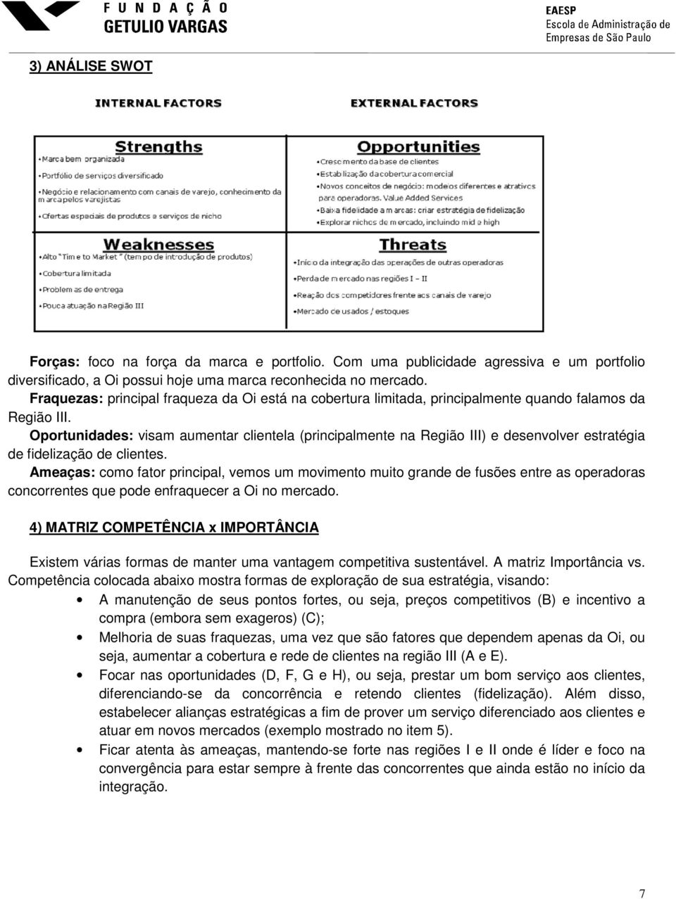 Oportunidades: visam aumentar clientela (principalmente na Região III) e desenvolver estratégia de fidelização de clientes.