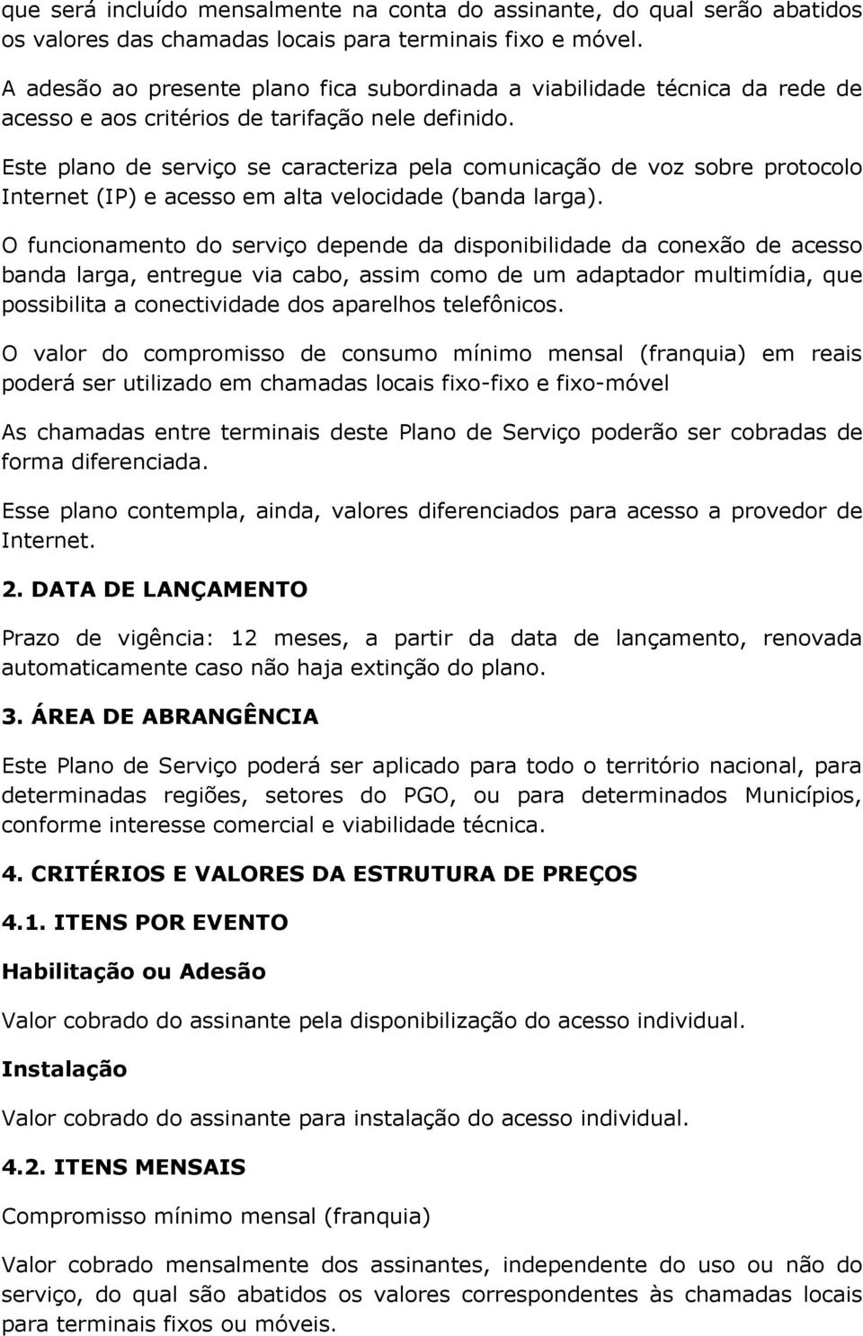 Este plano de serviço se caracteriza pela comunicação de voz sobre protocolo Internet (IP) e acesso em alta velocidade (banda larga).