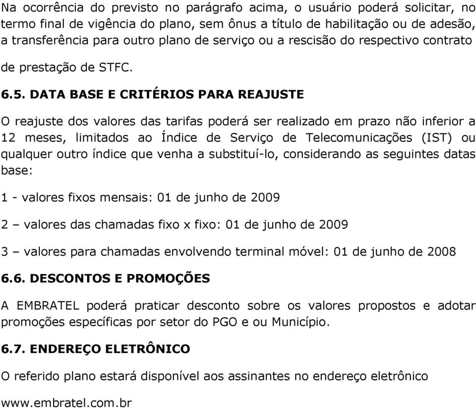 DATA BASE E CRITÉRIOS PARA REAJUSTE O reajuste dos valores das tarifas poderá ser realizado em prazo não inferior a 12 meses, limitados ao Índice de Serviço de Telecomunicações (IST) ou qualquer