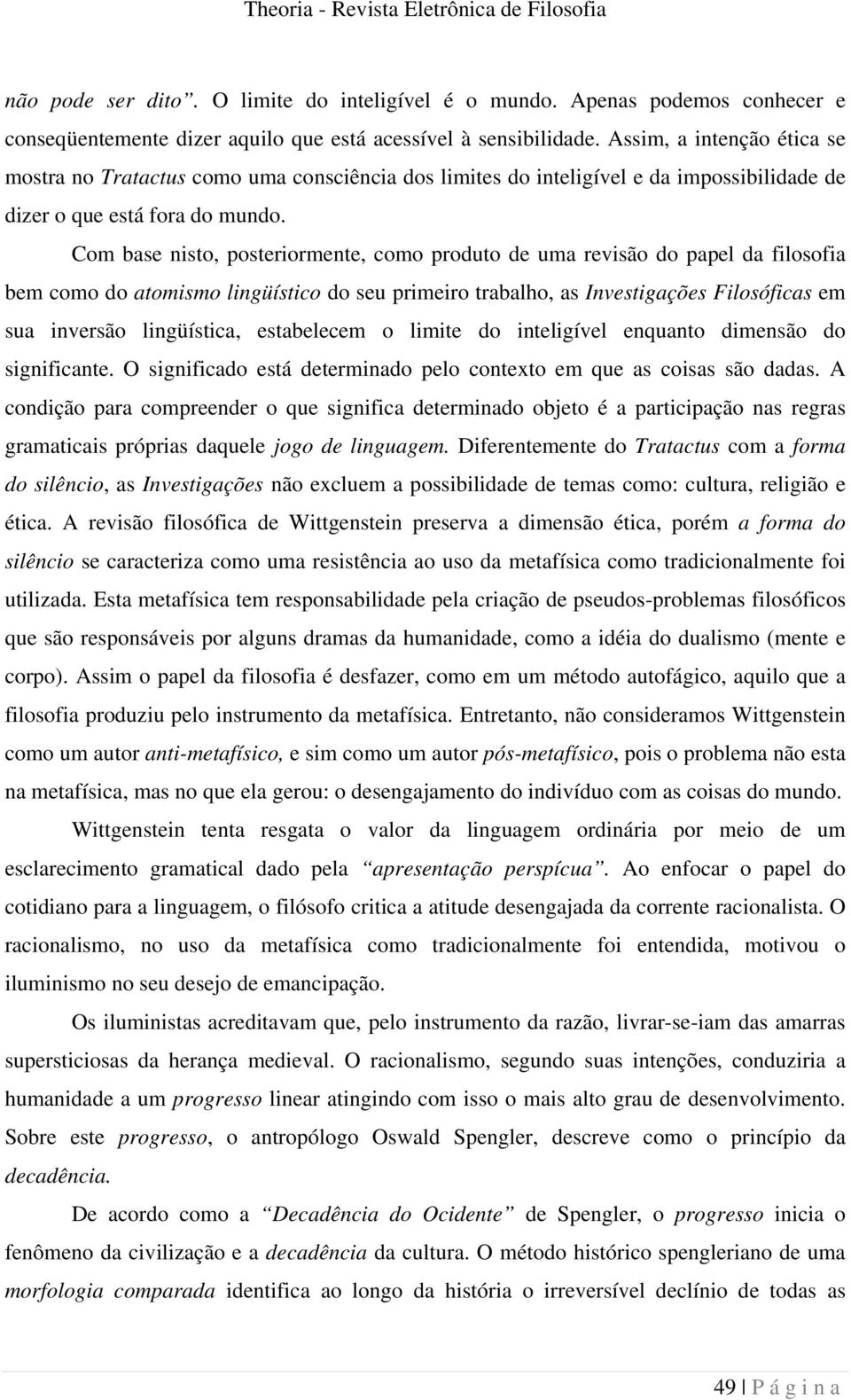 Com base nisto, posteriormente, como produto de uma revisão do papel da filosofia bem como do atomismo lingüístico do seu primeiro trabalho, as Investigações Filosóficas em sua inversão lingüística,