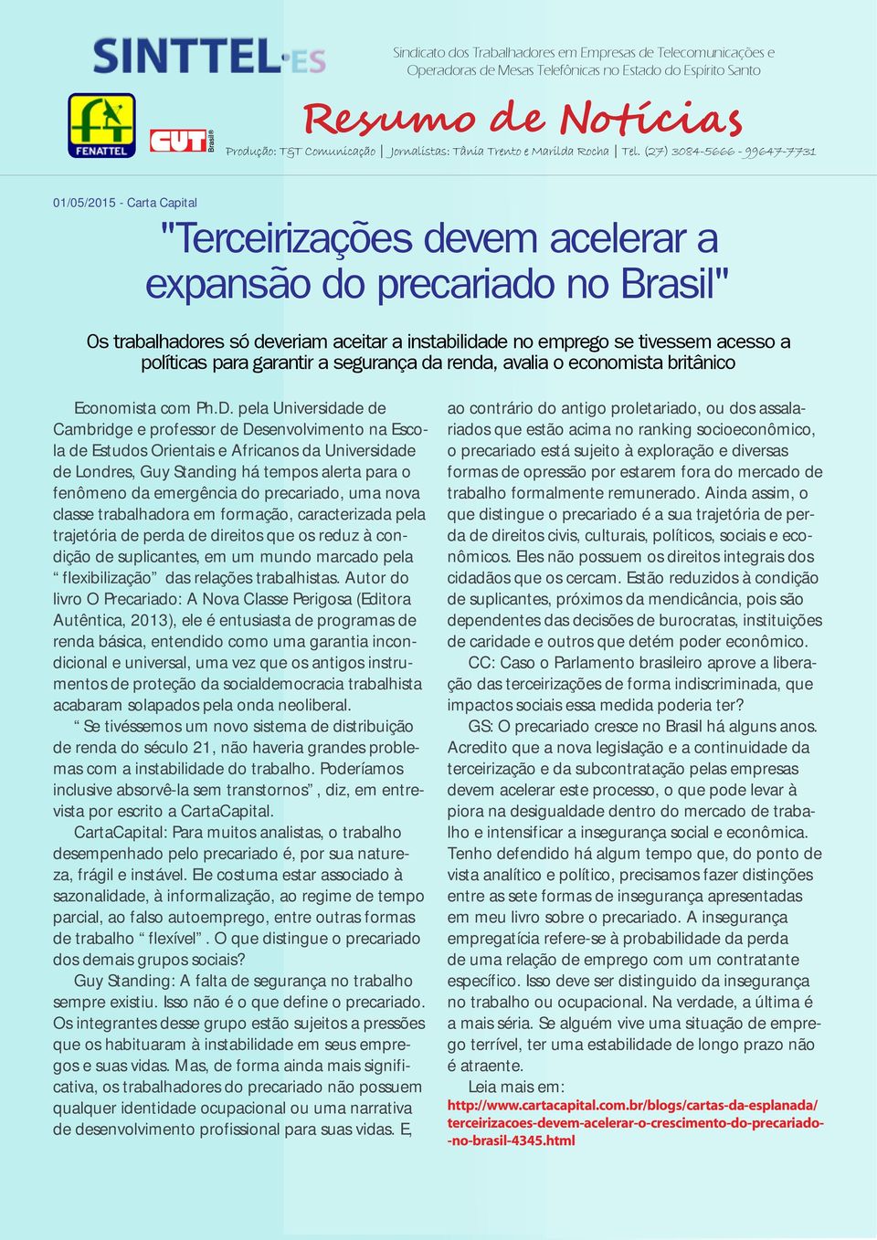 pela Universidade de Cambridge e professor de Desenvolvimento na Escola de Estudos Orientais e Africanos da Universidade de Londres, Guy Standing há tempos alerta para o fenômeno da emergência do