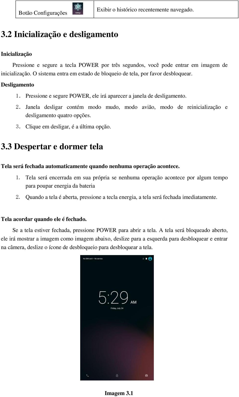 O sistema entra em estado de bloqueio de tela, por favor desbloquear. Desligamento 1. Pressione e segure POWER, ele irá aparecer a janela de desligamento. 2.