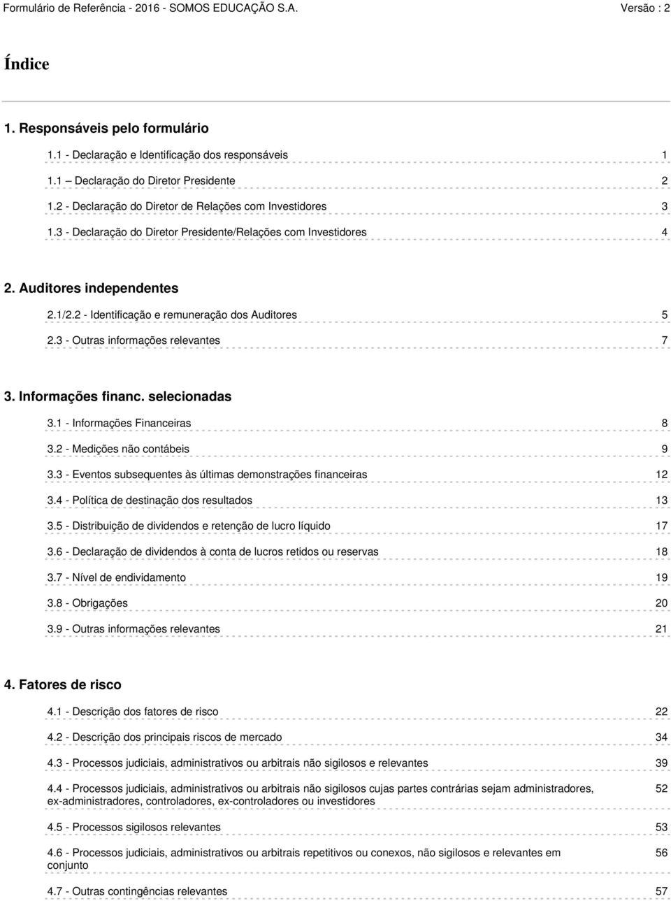 Informações financ. selecionadas 3.1 - Informações Financeiras 8 3.2 - Medições não contábeis 9 3.3 - Eventos subsequentes às últimas demonstrações financeiras 12 3.