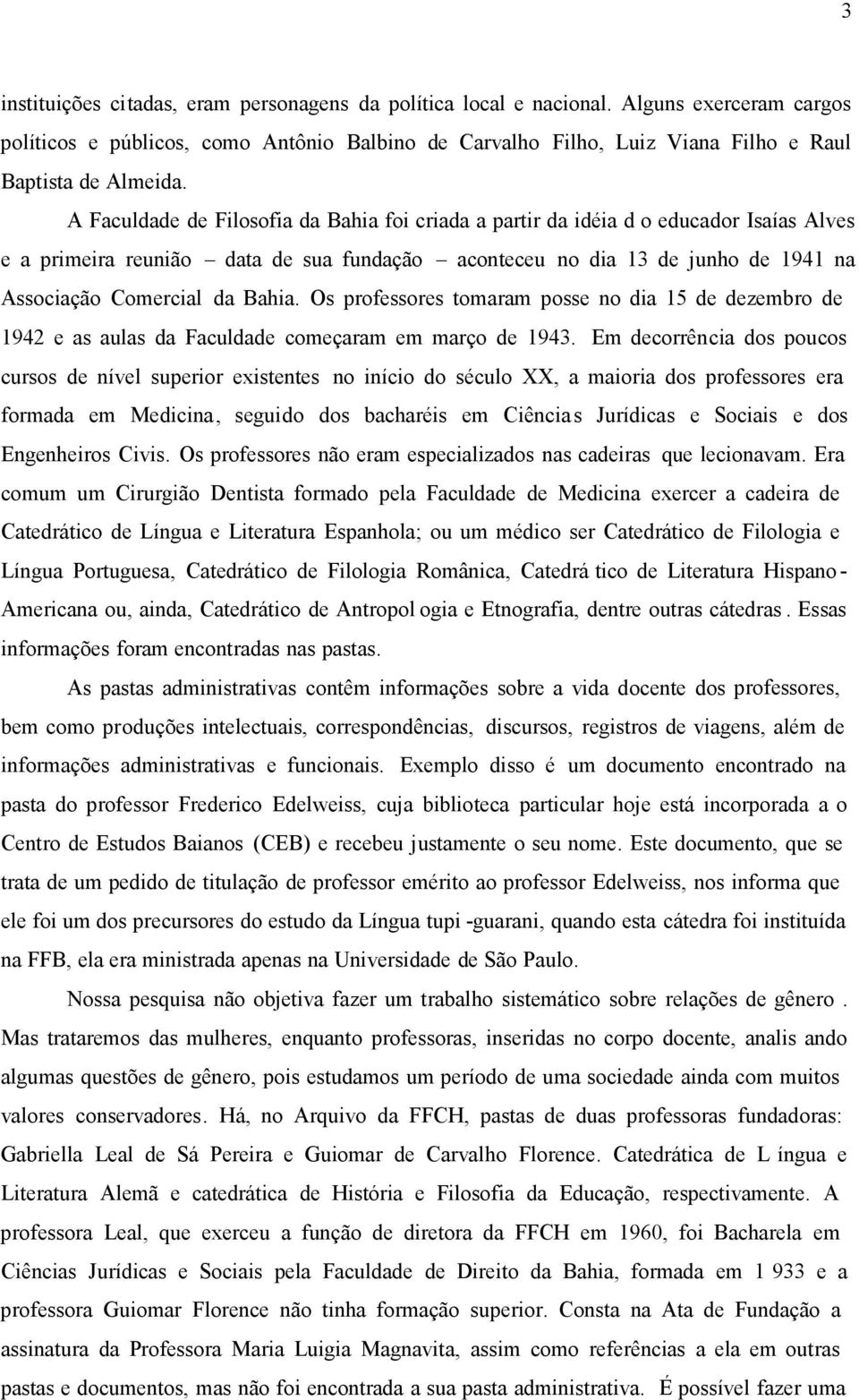 A Faculdade de Filosofia da Bahia foi criada a partir da idéia d o educador Isaías Alves e a primeira reunião data de sua fundação aconteceu no dia 13 de junho de 1941 na Associação Comercial da