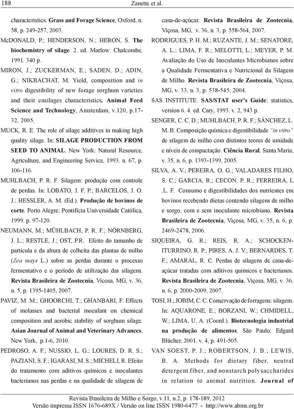 Animal Feed Science and Technology, Amsterdam, v.120, p.17-32, 2005. MUCK, R. E. The role of silage additives in making high quality silage. In: SILAGE PRODUCTION FROM SEED TO ANIMAL.