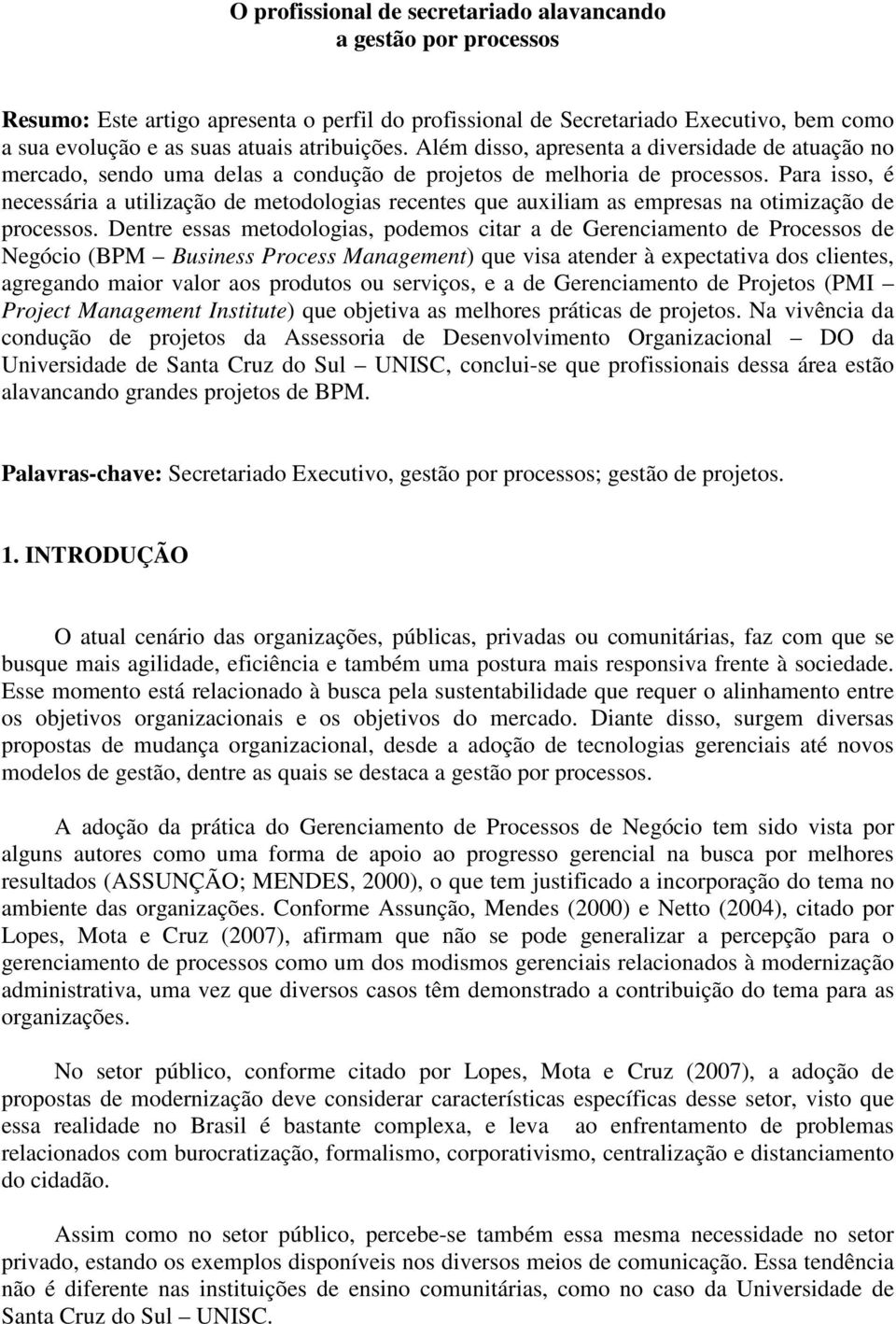 Para isso, é necessária a utilização de metodologias recentes que auxiliam as empresas na otimização de processos.