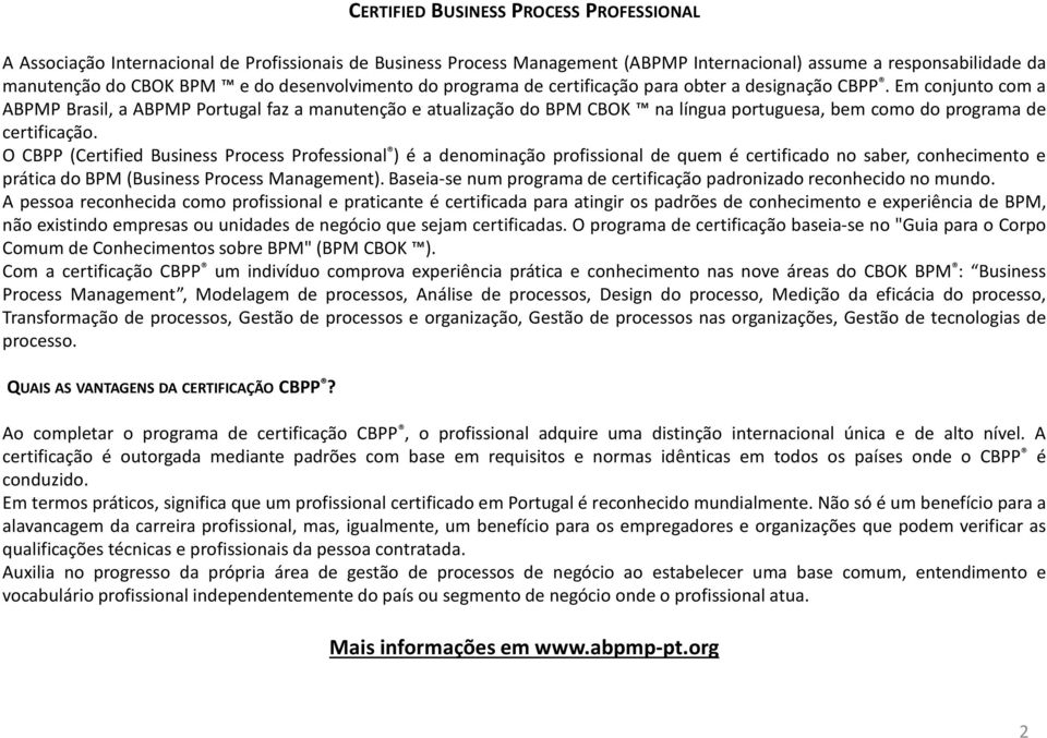 emconjuntocoma ABPMP Brasil, a ABPMP Portugal faz a manutenção e atualização do BPM CBOK na línguaportuguesa, bem como do programa de certificação.